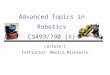 Advanced Topics in Robotics CS493/790 (X) Lecture 1 Instructor: Monica Nicolescu