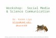 Workshop: Social Media & Science Communication Dr. Karen Lips klips@umd.edu @kwren88 Slides posted here: 20Lips/278233