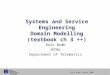 Science and Technology Norwegian University of NTNU Rolv Bræk, March 2006 1 Systems and Service Engineering Domain Modelling (textbook ch 3 ++) Rolv Bræk