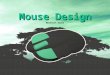 Mouse Design Mouse Design Meredith Burke. Mouse Research The first step in designing a mouse is research. Here, I researched and redrew, in different