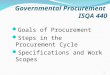 Governmental Procurement ISQA 440 Goals of Procurement Steps in the Procurement Cycle Specifications and Work Scopes 1