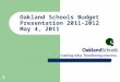 1 Oakland Schools Budget Presentation 2011-2012 May 4, 2011