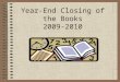 Year-End Closing of the Books 2009-2010. Overview of Closing: - Why? End of Business Cycle Federal & State Requirements Snapshot in Time Yearly Reporting