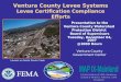 Ventura County Levee Systems Levee Certification Compliance Efforts Presentation to the Ventura County Watershed Protection District Board of Supervisors