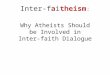 Inter-faitheism : Why Atheists Should be Involved in Inter-faith Dialogue
