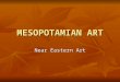 MESOPOTAMIAN ART Near Eastern Art. Where was Mesopotamia? Mesopotamia was known as "The land between the rivers“ Mesopotamia was known as "The land between