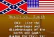 North vs. South OBJ: List the advantages and disadvantages of the North and South during the Civil War