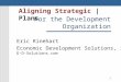 1 For the Development Organization Aligning Strategic | Plans Eric Rinehart Economic Development Solutions, inc. E-D-Solutions.com