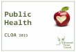 Public Health CLOA 2015. Three key aims… 1) Improve population health eg: smoking, obesity, alcohol, mental health, falls prevention 2) Protect against