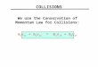 COLLISIONS We use the Conservation of Momentum Law for Collisions: m 1 v 1i + m 2 v 2i = m 1 v 1f + m 2 v 2f