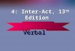 1 Verbal Verbal 4: Inter-Act, 13 th Edition 4: Inter-Act, 13 th Edition