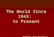 The World Since 1945: to Present Anthony Pretakiewicz Anthony Pretakiewicz