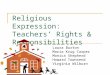 Religious Expression: Teachers’ Rights & Responsibilities Laura Burton Maria Krug Carper Monica Shepherd Howard Townsend Virginia Wilburn