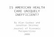 IS AMERICAN HEALTH CARE UNIQUELY INEFFICIENT? By Alan Garber and Jonathan Skinner Journal of Economic Perspectives 2008