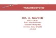 TRACHEOSTOMY DR. A. NAVEED FRCS (Ed) ENT Department Tawam Hospital Al-Ain, Abu Dhabi U.A.E