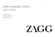 Z AGG (NASDAQ: ZAGG) April 3, 2014 1 Jason Chan Michael DeRenzo Rodrigo Serna
