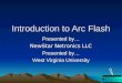 Introduction to Arc Flash Presented by… NewStar Netronics LLC Presented by… West Virginia University