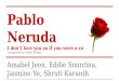 Pablo Neruda I don’t love you as if you were a rose Translated by Mark Eisner Amabel Jeon, Eddie Smintina, Jasmine Ye, Shruti Karanth