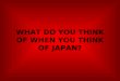 WHAT DO YOU THINK OF WHEN YOU THINK OF JAPAN?. If you are like most Americans, you might think of…