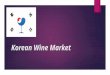 Korean Wine Market. Korea’s Drinking Culture 1. It’s always been important.  People would drink alcohol during rituals as a way to show respect to their