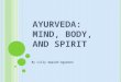 A YURVEDA : M IND, B ODY, AND S PIRIT By Lilly Appiah-Agyeman