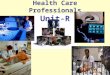 Health Care Professionals Unit-R. Specific Objectives 1.Analyze medical/health professions and related employment opportunities. 2.Identify preparation