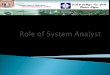 System Analyst System Analyst  Important Roles of Systems Analyst Important Roles of Systems Analyst  Problem Definition(Investigator) Problem Definition(Investigator)