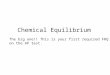 Chemical Equilibrium The big one!! This is your first required FRQ on the AP test