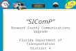 “SIComP” Broward County Communications Upgrade Florida Department of Transportation District 4 November 21, 2005