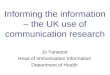 Informing the information – the UK use of communication research Jo Yarwood Head of Immunisation Information Department of Health