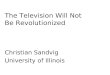 The Television Will Not Be Revolutionized Christian Sandvig University of Illinois