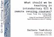 What should we be teaching in introductory GIS & remote sensing courses? Barbara Tewksbury Hamilton College btewksbu@hamilton.edu Views from the Cutting