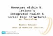 Homecare within N. Ireland’s Integrated Health & Social Care Structures An Overview Martin McGeady Head of Homecare Services An Overview Martin McGeady