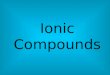 Ionic Compounds. Ion:Any atom that has a charge Cation: An ion with a + charge anion: An ion with a - charge