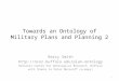 Towards an Ontology of Military Plans and Planning 2 Barry Smith  National Center for Ontological Research, Buffalo