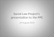 Social Law Project’s presentation to the PPC 24 August 2010 1
