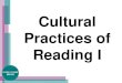 Cultural Practices of Reading I. Cultural Practices of Reading Understand and analyze how our different cultures value and make meaning from text
