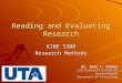 Reading and Evaluating Research KINE 5300 Research Methods Dr. Joel T. Cramer CSCS,*D; NSCA-CPT,*D; ACSM H/FI Assistant Professor Department of Kinesiology