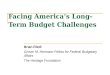 Facing America’s Long-Term Budget Challenges Brian Riedl Grover M. Hermann Fellow for Federal Budgetary Affairs The Heritage Foundation