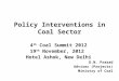 Policy Interventions in Coal Sector 4 th Coal Summit 2012 19 th November, 2012 Hotel Ashok, New Delhi D.N. Prasad Adviser (Projects) Ministry of Coal
