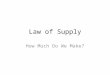 Law of Supply How Much Do We Make?. Quantity Supplied S