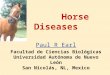 Horse Diseases Paul R Earl Facultad de Ciencias Biológicas Universidad Autónoma de Nuevo León San Nicolás, NL, Mexico Paul R Earl