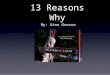 13 Reasons Why By: Gina Grosso. Background Author: Jay Asher Main characters: Clay and Hannah Summary: The novel is about a girl,Hannah Baker, who commits