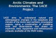 Arctic Climates and Environments: The 1ACE Project 1ACE aims to understand natural and anthropogenic changes in the biosphere and climate of the Arctic