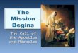 The Call of the Apostles and Miracles. The Call of the Apostles 1.Peter 2.Andrew 3.James 4.John 5.Philip 6.Bartholomew 7.Simon Zealot 8.James the Lesser