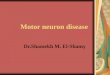 Motor neuron disease Dr.Shamekh M. El-Shamy. Motor Neurone Disease Definition: It is a degenerative disease of a gradual onset and progressive course,