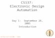 CALTECH CS137 Fall2005 -- DeHon CS137: Electronic Design Automation Day 1: September 26, 2005 Introduction