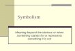 Symbolism Meaning beyond the obvious or when something stands for or represents something it is not