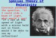 Special Theory of Relativity Einstein pondered the question, “If I could ride a beam of light, what would I see?” “If I ran at the speed of light with