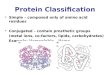 Protein Classification Simple – composed only of amino acid residues Conjugated – contain prosthetic groups (metal ions, co-factors, lipids, carbohydrates)